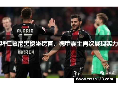 拜仁慕尼黑稳坐榜首，德甲霸主再次展现实力