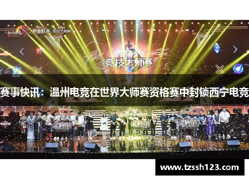 赛事快讯：温州电竞在世界大师赛资格赛中封锁西宁电竞