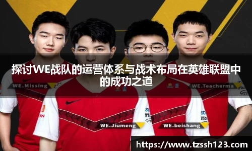 探讨WE战队的运营体系与战术布局在英雄联盟中的成功之道